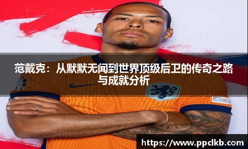 必一范戴克：从默默无闻到世界顶级后卫的传奇之路与成就分析